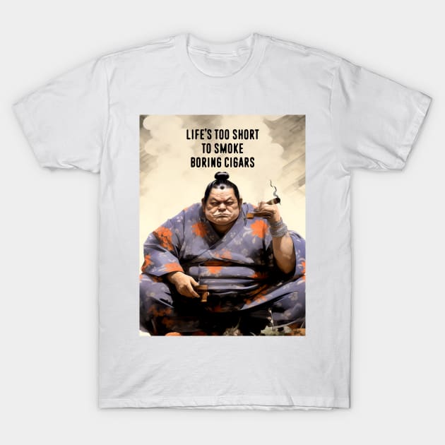 Premium Cigars: Life‘s Too Short to Smoke Boring Cigars T-Shirt by Puff Sumo